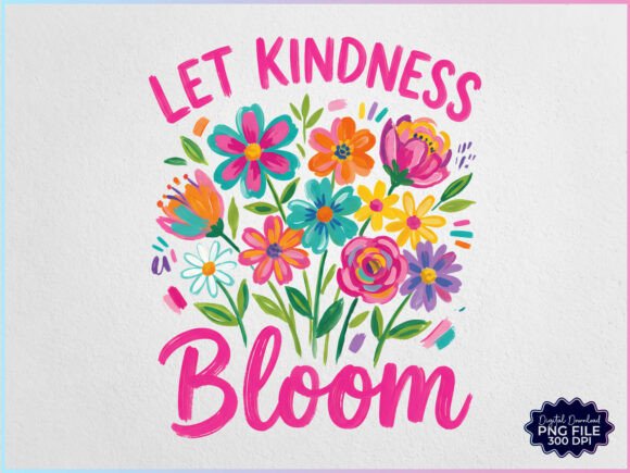 Download Let Kindness Bloom Flowers PNG - Bloom Collection